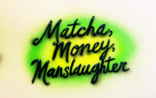 Matcha, Money, Manslaughter